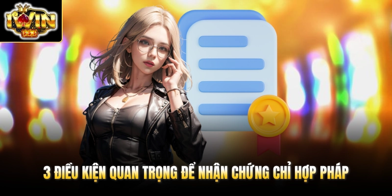 3 điều kiện quan trọng để nhận chứng chỉ hợp pháp