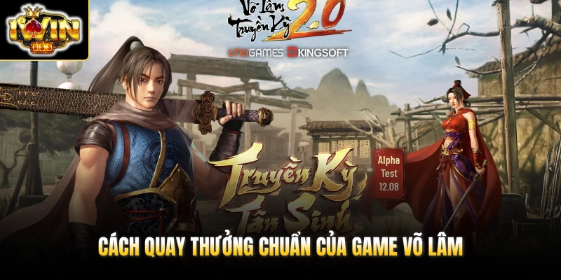 Võ Lâm Truyền Kỳ - Phiên Slot Độc Đáo Với 20+ Spin HOT 3 Cách quay thưởng chuẩn của game Võ Lâm