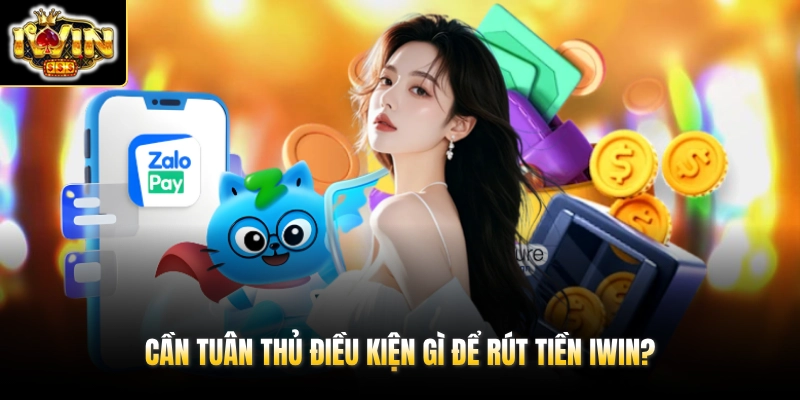 Rút Tiền IWIN 1 Cần tuân thủ điều kiện gì để rút tiền IWIN?