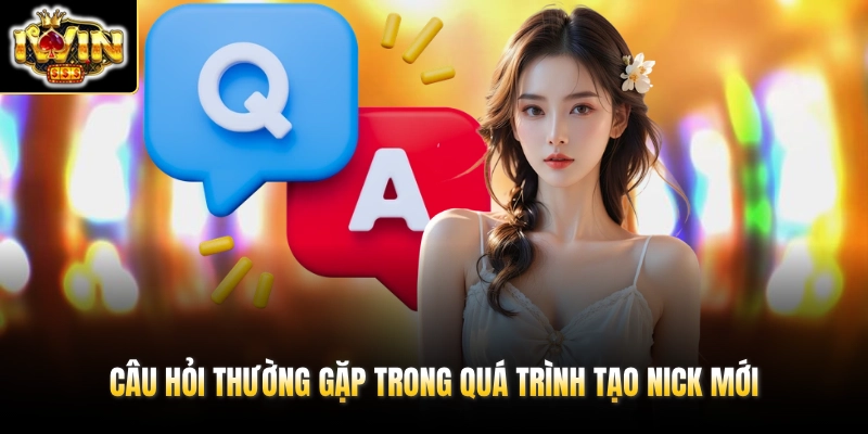 Câu hỏi thường gặp trong quá trình tạo nick mới