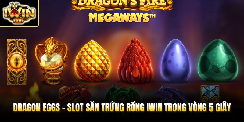 dragon eggs slot san trung rong iwin trong vong 5 giay