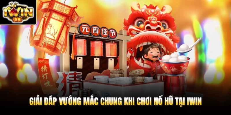 Giải đáp vướng mắc chung khi chơi nổ hũ tại IWIN