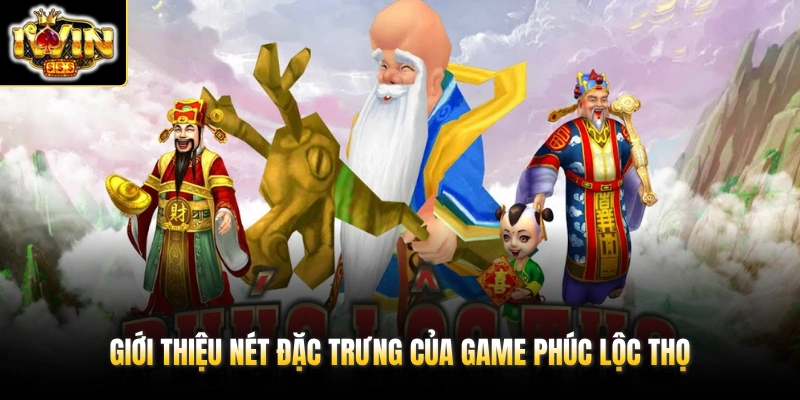 Giới thiệu nét đặc trưng của game Phúc Lộc Thọ