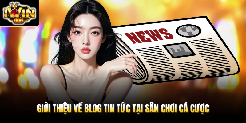 Giới thiệu về Blog tin tức tại sân chơi cá cược