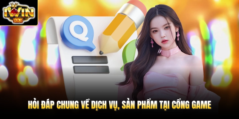 IWIN 19 Hỏi đáp chung về dịch vụ, sản phẩm tại cổng game