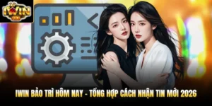 IWIN Bảo Trì Hôm Nay - Tổng Hợp Cách Nhận Tin Mới 2026