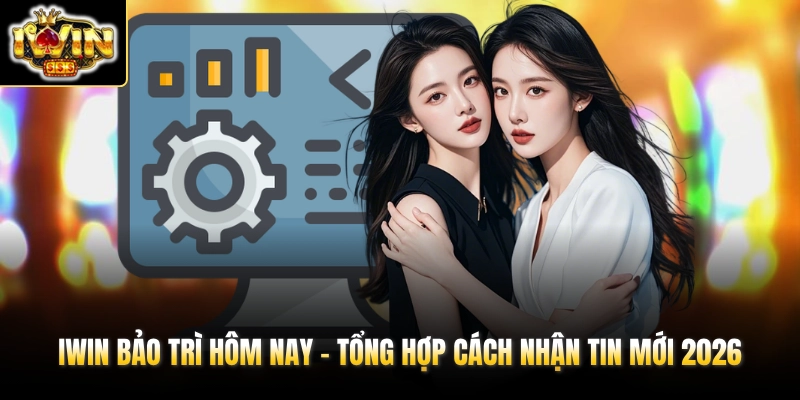 IWIN Bảo Trì Hôm Nay - Tổng Hợp Cách Nhận Tin Mới 2026 1 IWIN Bảo Trì Hôm Nay - Tổng Hợp Cách Nhận Tin Mới 2026