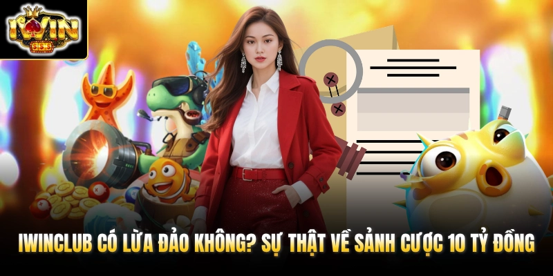 IWINCLUB Có Lừa Đảo Không? Sự Thật Về Sảnh Cược 10 Tỷ Đồng 1 IWINCLUB Có Lừa Đảo Không? Sự Thật Về Sảnh Cược 10 Tỷ Đồng