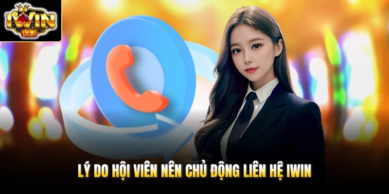 Liên Hệ IWIN 1 Lý do hội viên nên chủ động liên hệ IWIN
