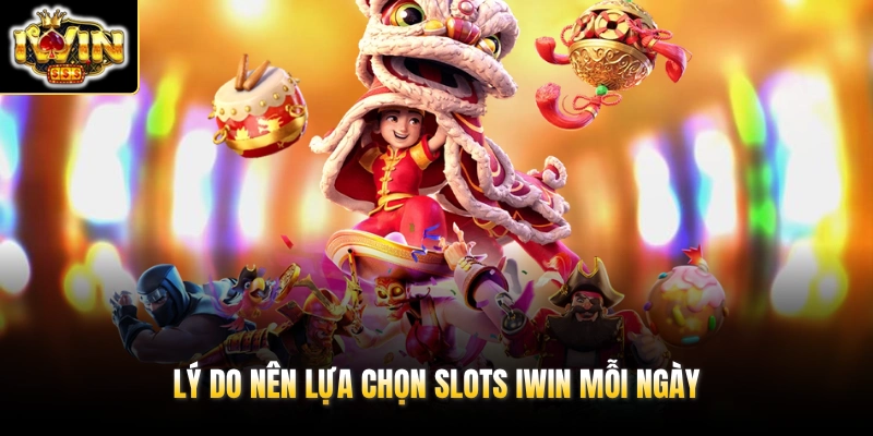 Lý do nên lựa chọn slots IWIN mỗi ngày