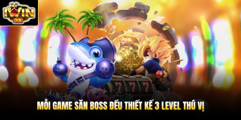 Mỗi game săn boss đều thiết kế 3 level thú vị