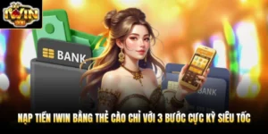 nap tien iwin bang the cao chi voi 3 buoc cuc ky sieu toc