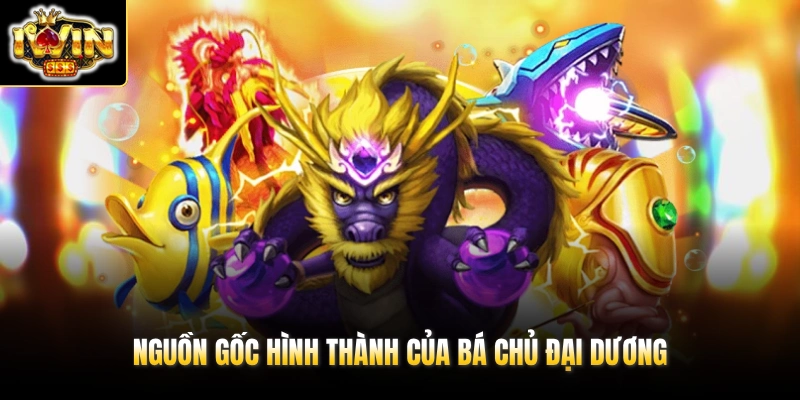 Bá Chủ Đại Dương - Nâng Ngay Hệ Số Thưởng x300 Tại IWIN 2 Nguồn gốc hình thành của Bá Chủ Đại Dương