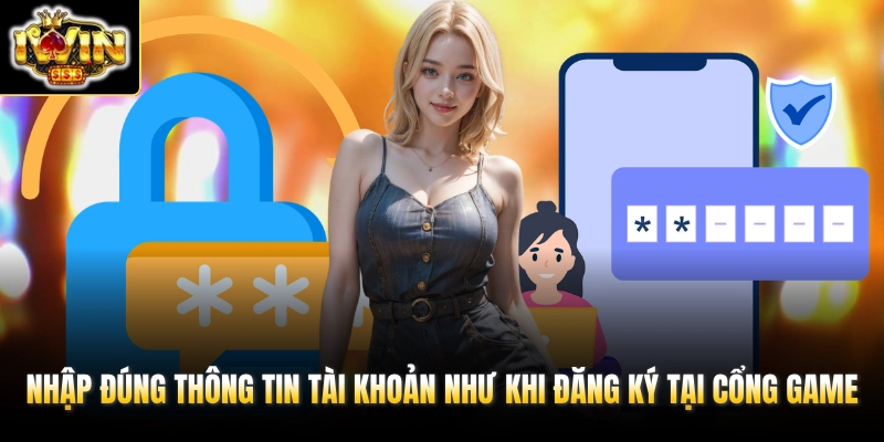 Nhập đúng thông tin tài khoản như khi đăng ký tại cổng game