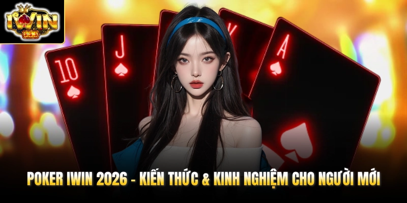 poker iwin 2026 kien thuc kinh nghiem cho nguoi moi