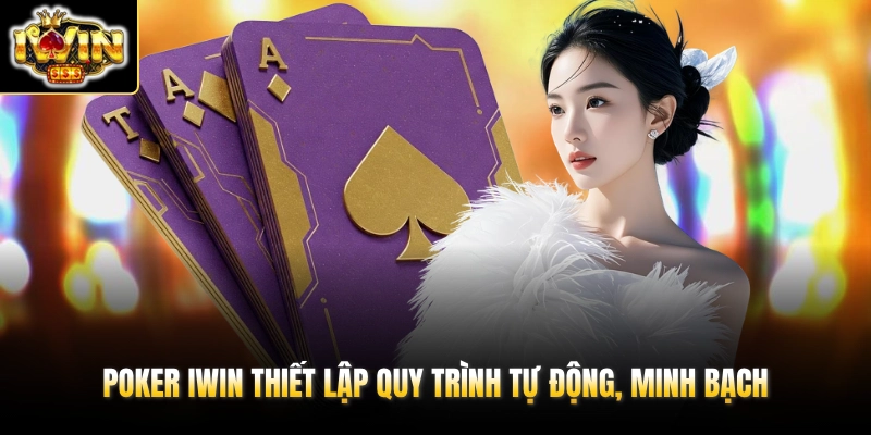 Poker IWIN thiết lập quy trình tự động, minh bạch