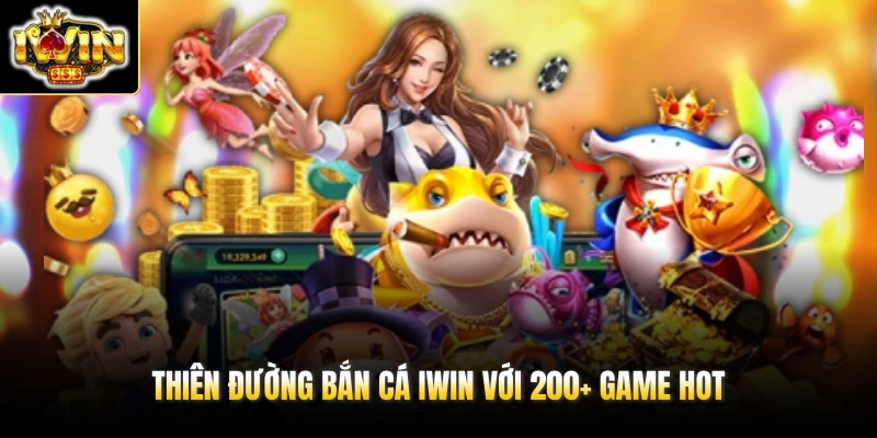 Thiên đường bắn cá IWIN với 200+ game hot