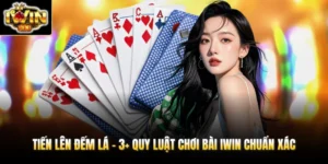 Tiến Lên Đếm Lá - 3+ Quy Luật Chơi Bài IWIN Chuẩn Xác