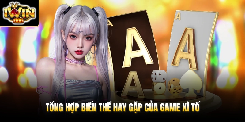 Tổng hợp biến thể hay gặp của game Xì Tố