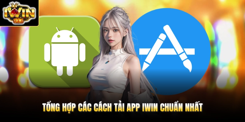 Tổng hợp các cách tải app IWIN chuẩn nhất