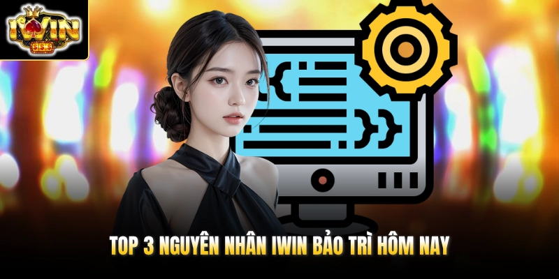 IWIN Bảo Trì Hôm Nay - Tổng Hợp Cách Nhận Tin Mới 2026 2 Top 3 nguyên nhân IWIN bảo trì hôm nay