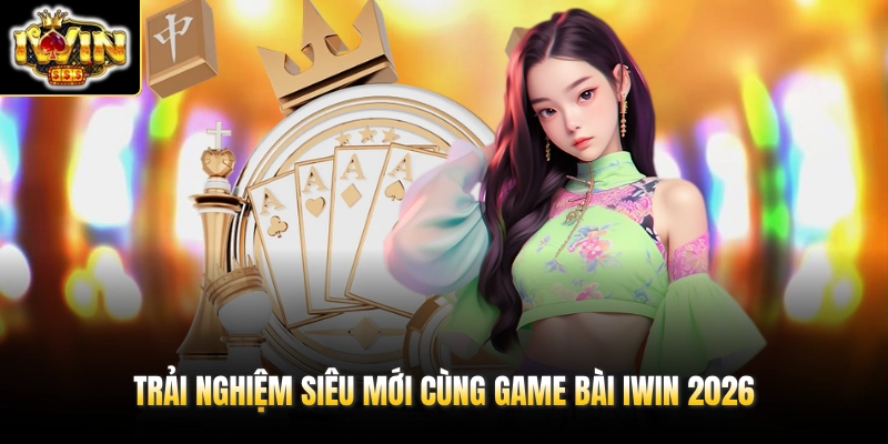 Trải nghiệm siêu mới cùng game bài IWIN 2026