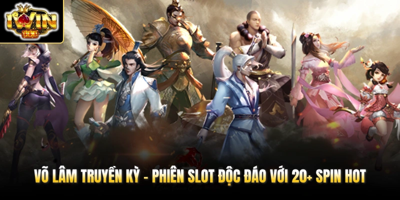 Võ Lâm Truyền Kỳ - Phiên Slot Độc Đáo Với 20+ Spin HOT 1 vo lam truyen ky phien slot doc dao voi 20 spin hot