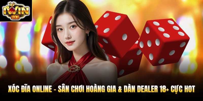 xoc dia online san choi hoang gia dan dealer 18 cuc hot