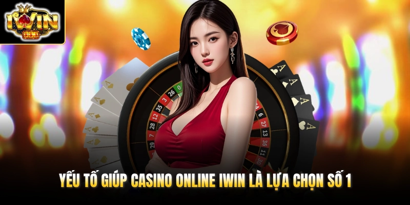 Yếu tố giúp casino online IWIN là lựa chọn số 1